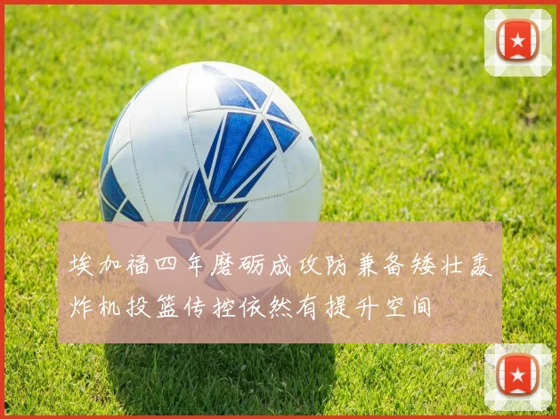 埃加福四年磨砺成攻防兼备矮壮轰炸机投篮传控依然有提升空间