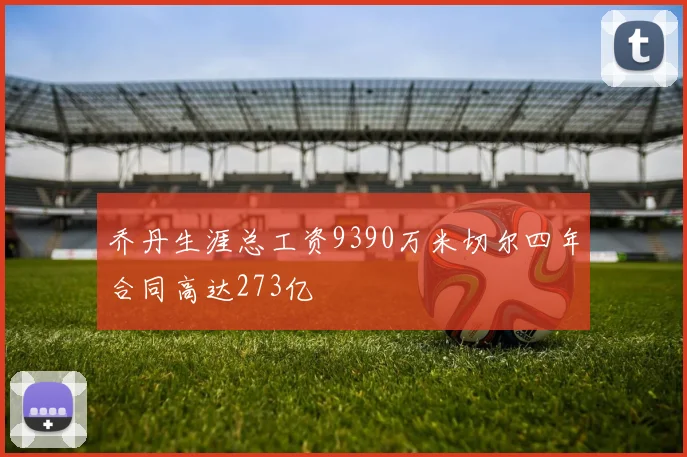 乔丹生涯总工资9390万米切尔四年合同高达273亿