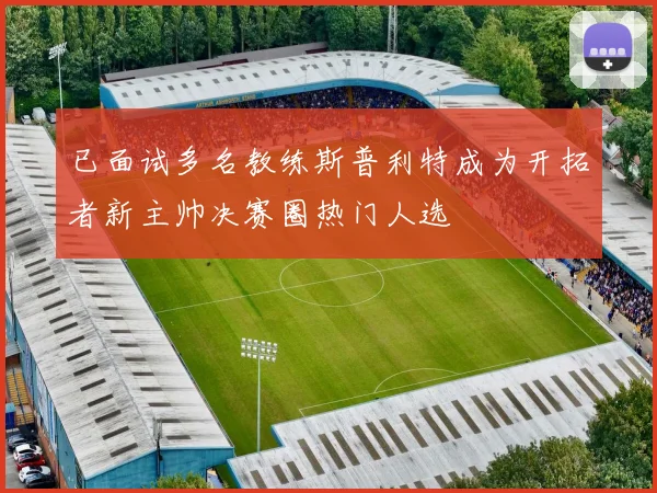 已面试多名教练斯普利特成为开拓者新主帅决赛圈热门人选