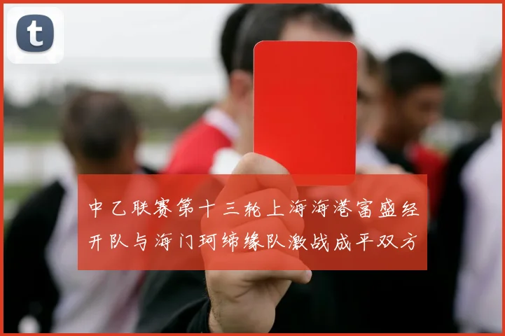 中乙联赛第十三轮上海海港富盛经开队与海门珂缔缘队激战成平双方各取一分